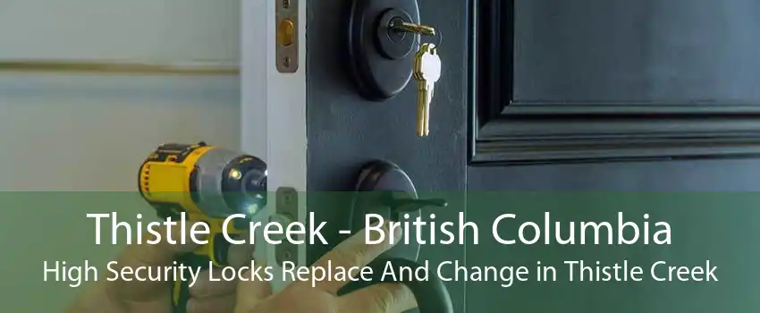 Thistle Creek - British Columbia High Security Locks Replace And Change in Thistle Creek