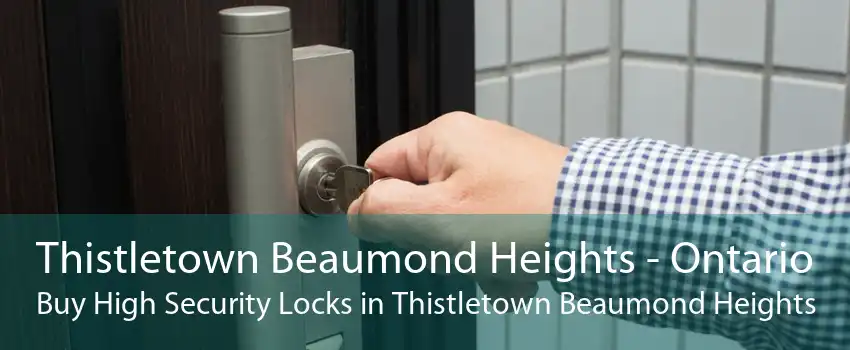 Thistletown Beaumond Heights - Ontario Buy High Security Locks in Thistletown Beaumond Heights