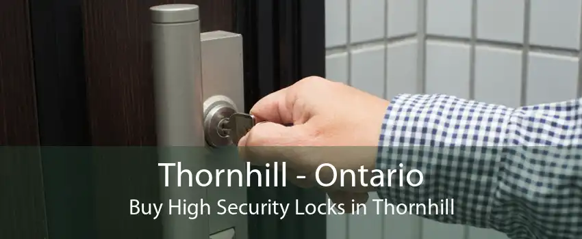 Thornhill - Ontario Buy High Security Locks in Thornhill