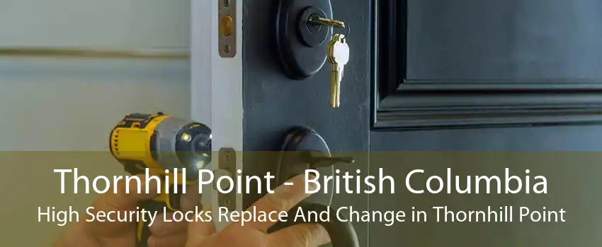 Thornhill Point - British Columbia High Security Locks Replace And Change in Thornhill Point