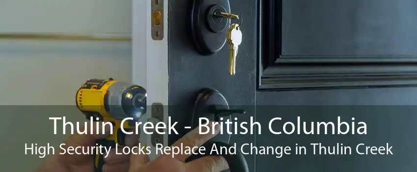 Thulin Creek - British Columbia High Security Locks Replace And Change in Thulin Creek
