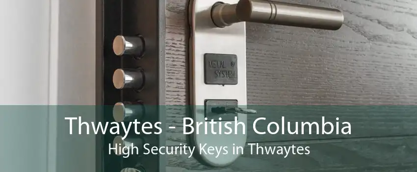 Thwaytes - British Columbia High Security Keys in Thwaytes