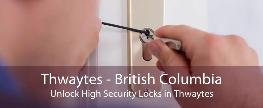 Thwaytes - British Columbia Unlock High Security Locks in Thwaytes