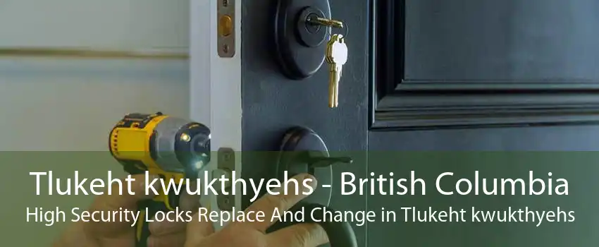 Tlukeht kwukthyehs - British Columbia High Security Locks Replace And Change in Tlukeht kwukthyehs