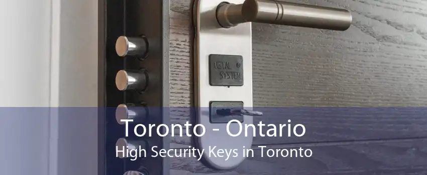 Toronto - Ontario High Security Keys in Toronto