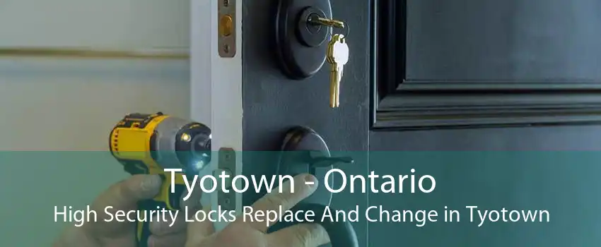 Tyotown - Ontario High Security Locks Replace And Change in Tyotown