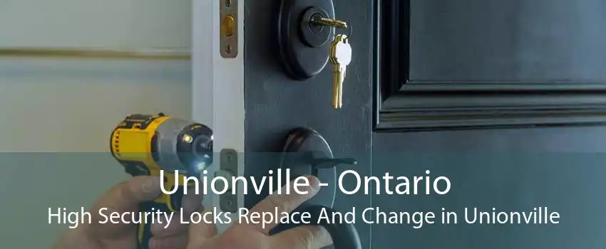 Unionville - Ontario High Security Locks Replace And Change in Unionville