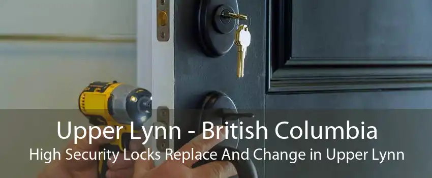 Upper Lynn - British Columbia High Security Locks Replace And Change in Upper Lynn