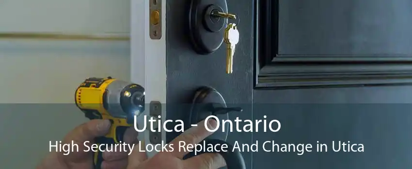 Utica - Ontario High Security Locks Replace And Change in Utica