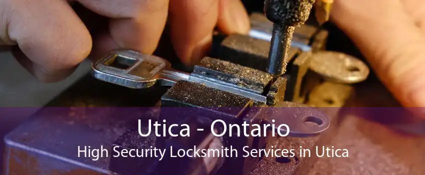 Utica - Ontario High Security Locksmith Services in Utica