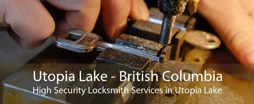 Utopia Lake - British Columbia High Security Locksmith Services in Utopia Lake