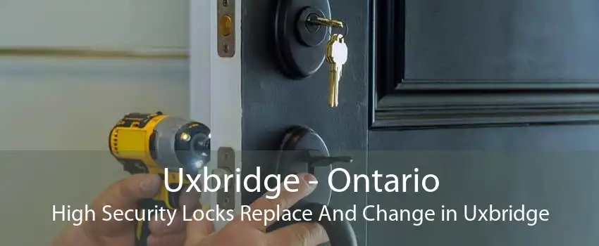 Uxbridge - Ontario High Security Locks Replace And Change in Uxbridge