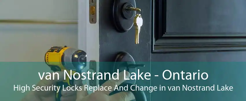 van Nostrand Lake - Ontario High Security Locks Replace And Change in van Nostrand Lake