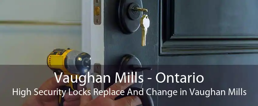 Vaughan Mills - Ontario High Security Locks Replace And Change in Vaughan Mills