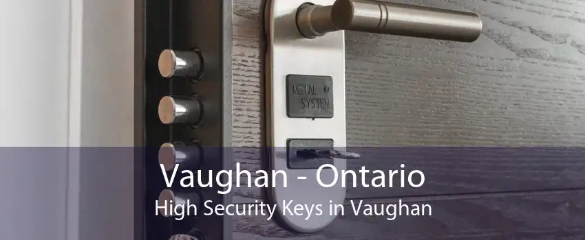 Vaughan - Ontario High Security Keys in Vaughan