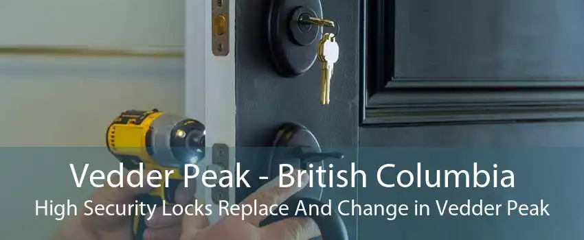 Vedder Peak - British Columbia High Security Locks Replace And Change in Vedder Peak