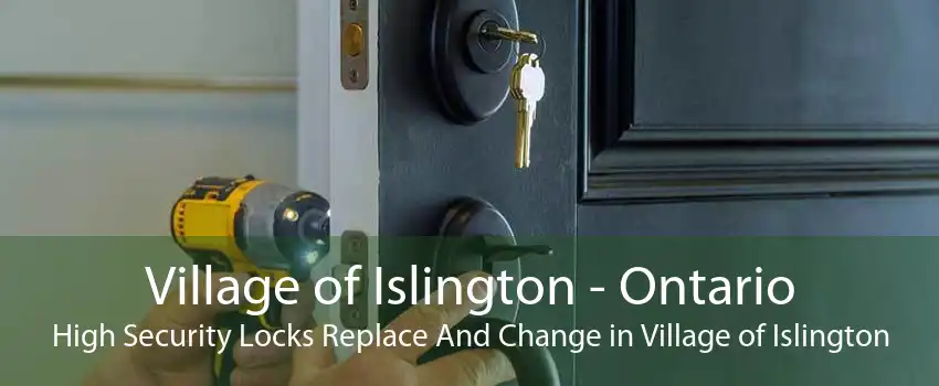 Village of Islington - Ontario High Security Locks Replace And Change in Village of Islington