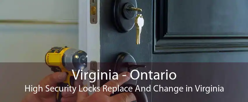 Virginia - Ontario High Security Locks Replace And Change in Virginia