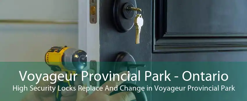 Voyageur Provincial Park - Ontario High Security Locks Replace And Change in Voyageur Provincial Park