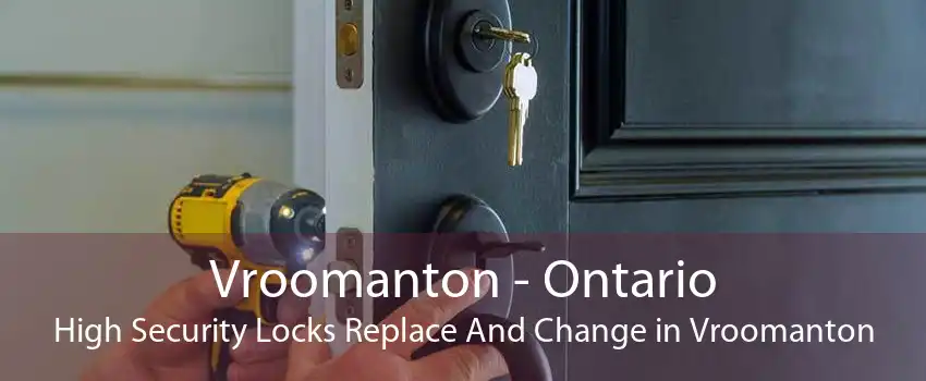 Vroomanton - Ontario High Security Locks Replace And Change in Vroomanton