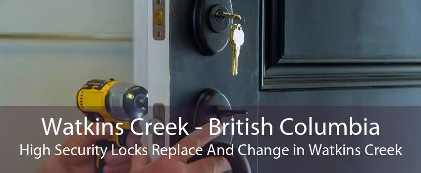 Watkins Creek - British Columbia High Security Locks Replace And Change in Watkins Creek