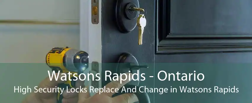 Watsons Rapids - Ontario High Security Locks Replace And Change in Watsons Rapids