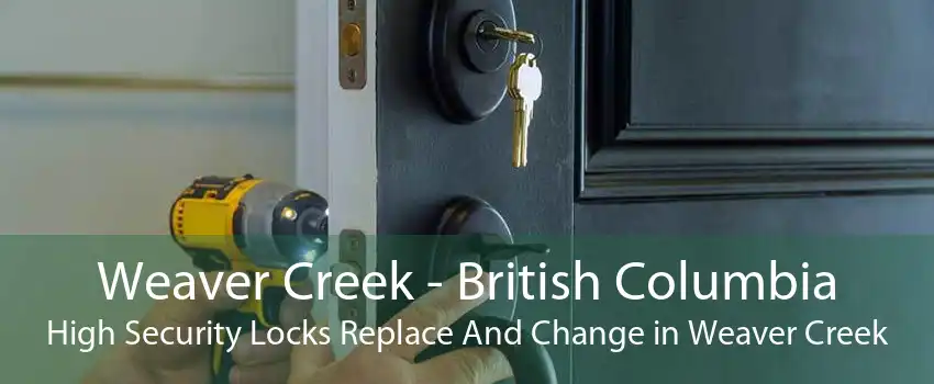 Weaver Creek - British Columbia High Security Locks Replace And Change in Weaver Creek