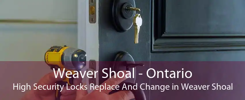 Weaver Shoal - Ontario High Security Locks Replace And Change in Weaver Shoal