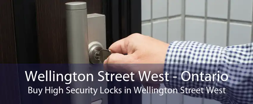 Wellington Street West - Ontario Buy High Security Locks in Wellington Street West
