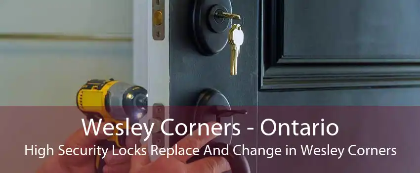 Wesley Corners - Ontario High Security Locks Replace And Change in Wesley Corners