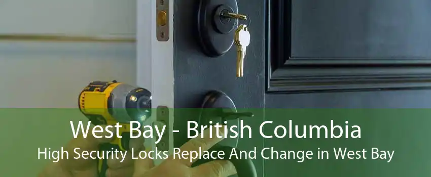 West Bay - British Columbia High Security Locks Replace And Change in West Bay