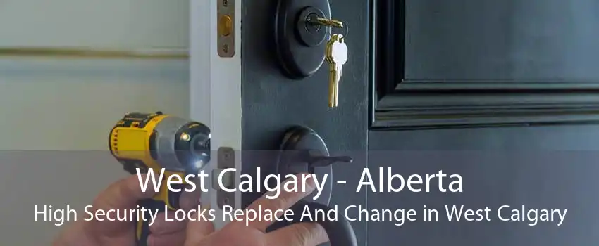 West Calgary - Alberta High Security Locks Replace And Change in West Calgary