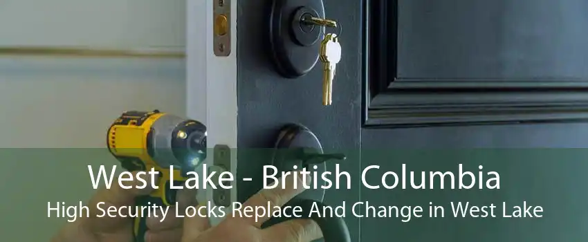 West Lake - British Columbia High Security Locks Replace And Change in West Lake