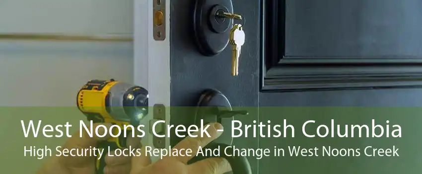 West Noons Creek - British Columbia High Security Locks Replace And Change in West Noons Creek