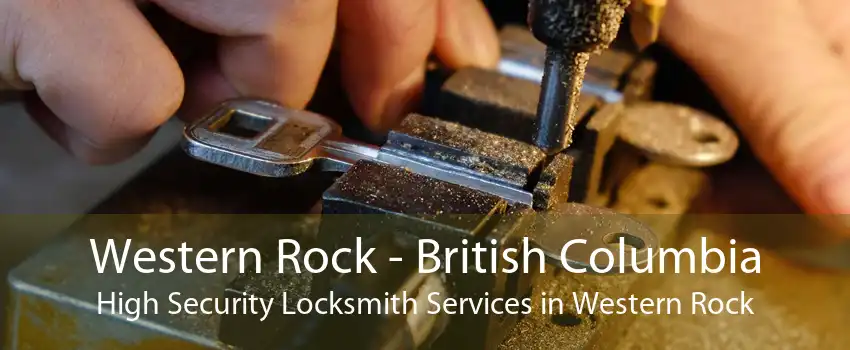 Western Rock - British Columbia High Security Locksmith Services in Western Rock