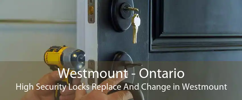 Westmount - Ontario High Security Locks Replace And Change in Westmount