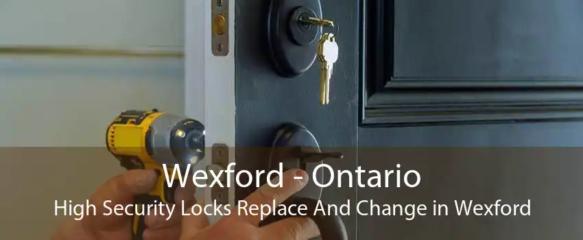 Wexford - Ontario High Security Locks Replace And Change in Wexford