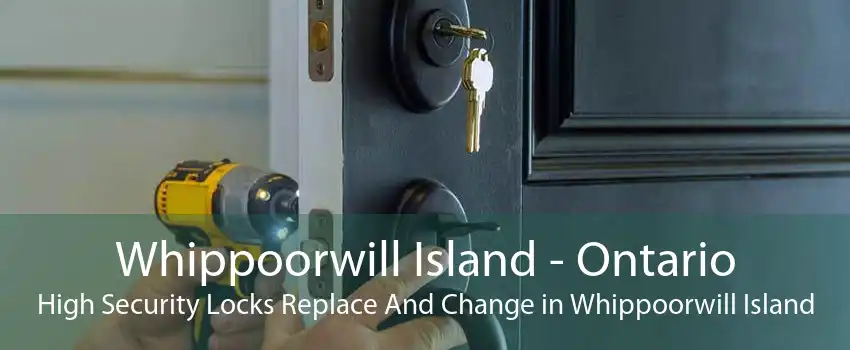 Whippoorwill Island - Ontario High Security Locks Replace And Change in Whippoorwill Island