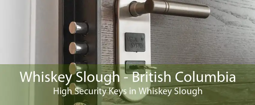 Whiskey Slough - British Columbia High Security Keys in Whiskey Slough