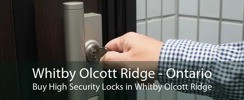 Whitby Olcott Ridge - Ontario Buy High Security Locks in Whitby Olcott Ridge
