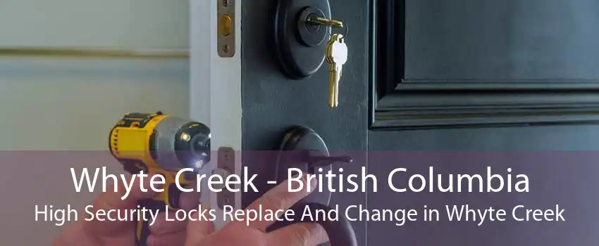 Whyte Creek - British Columbia High Security Locks Replace And Change in Whyte Creek