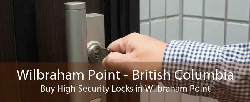 Wilbraham Point - British Columbia Buy High Security Locks in Wilbraham Point