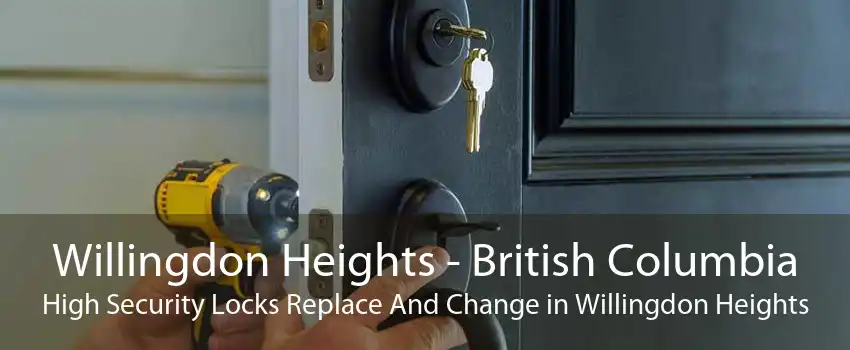 Willingdon Heights - British Columbia High Security Locks Replace And Change in Willingdon Heights