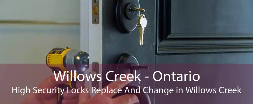Willows Creek - Ontario High Security Locks Replace And Change in Willows Creek