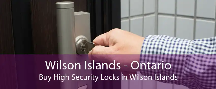 Wilson Islands - Ontario Buy High Security Locks in Wilson Islands