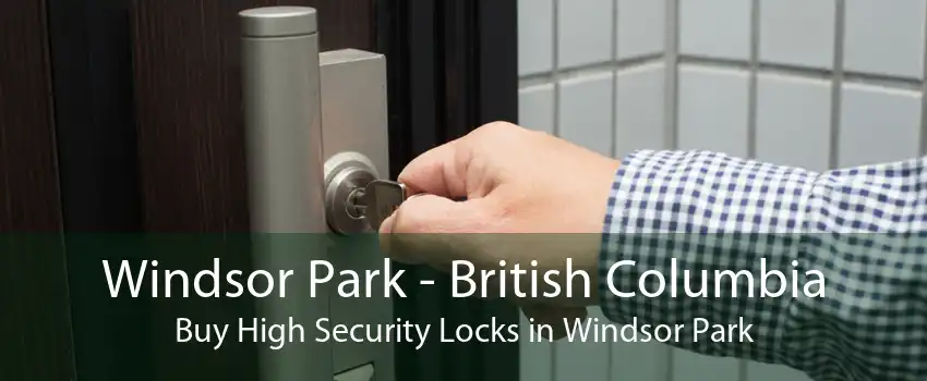 Windsor Park - British Columbia Buy High Security Locks in Windsor Park
