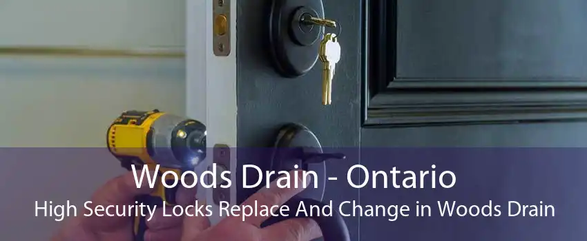 Woods Drain - Ontario High Security Locks Replace And Change in Woods Drain