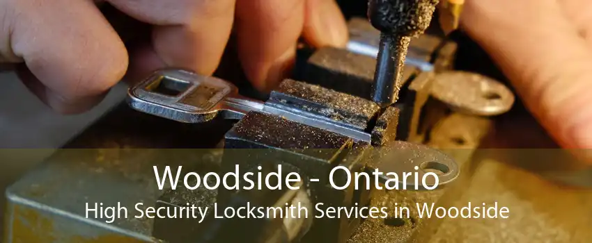 Woodside - Ontario High Security Locksmith Services in Woodside