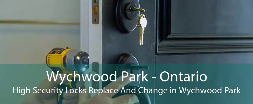 Wychwood Park - Ontario High Security Locks Replace And Change in Wychwood Park