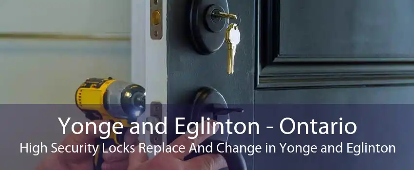 Yonge and Eglinton - Ontario High Security Locks Replace And Change in Yonge and Eglinton